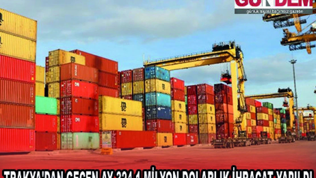 TRAKYA'DAN GEÇEN AY 324,1 MİLYON DOLARLIK İHRACAT YAPILDI