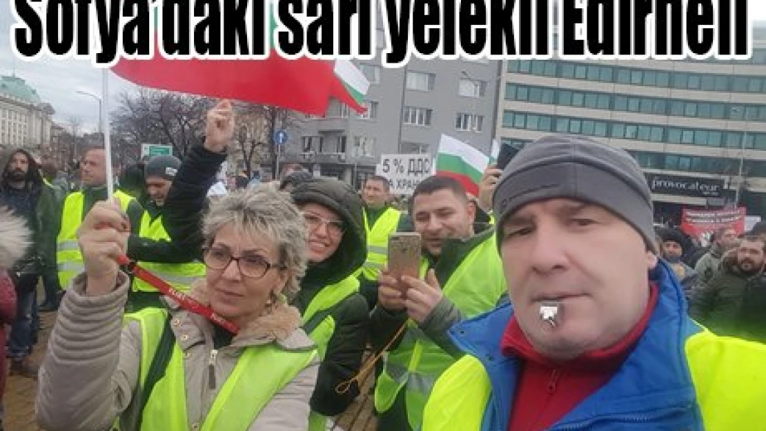 Sofya'daki sarı yelekli Edirneli