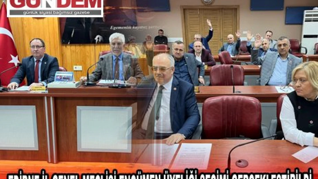 EDİRNE İL GENEL MECLİSİ ENCÜMEN ÜYELİĞİ SEÇİMİ GERÇEKLEŞTİRİLDİ
