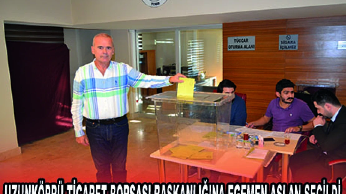 UZUNKÖPRÜ TİCARET BORSASI BAŞKANLIĞINA EGEMEN ASLAN SEÇİLDİ