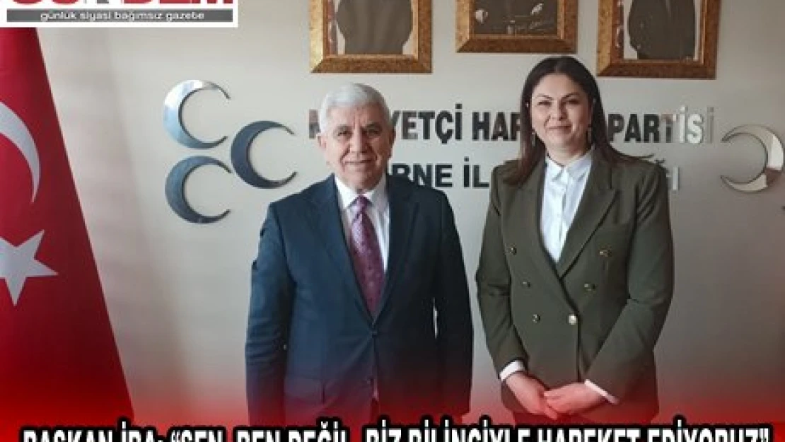BAŞKAN İBA 'SEN- BEN DEĞİL, BİZ BİLİNCİYLE HAREKET EDİYORUZ'