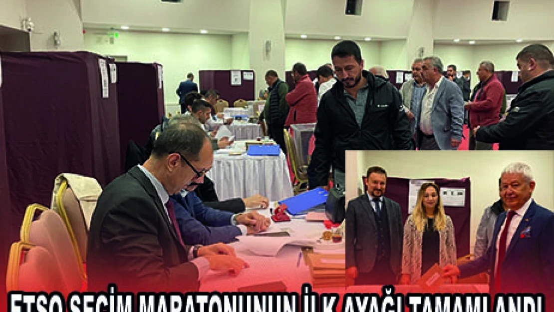 ETSO SEÇİM MARATONUNUN İLK AYAĞI TAMAMLANDI