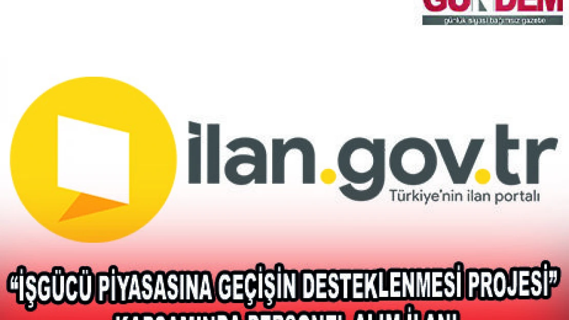 'İŞGÜCÜ PİYASASINA GEÇİŞİN DESTEKLENMESİ PROJESİ' KAPSAMINDA PERSONEL ALIM İLANI