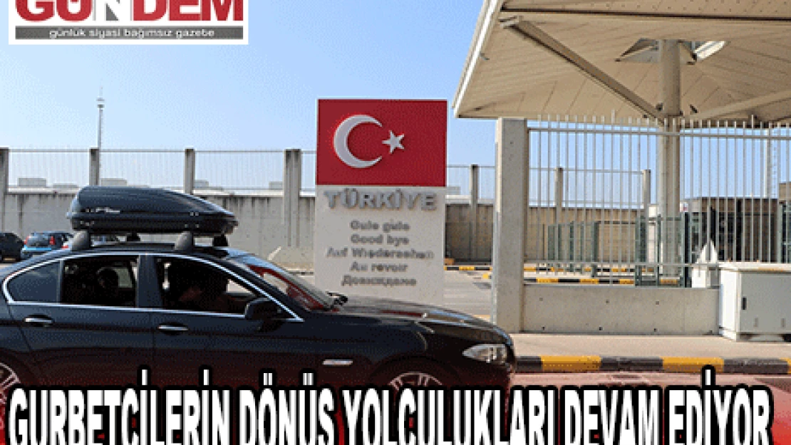 GURBETÇİLERİN DÖNÜŞ YOLCULUKLARI DEVAM EDİYOR