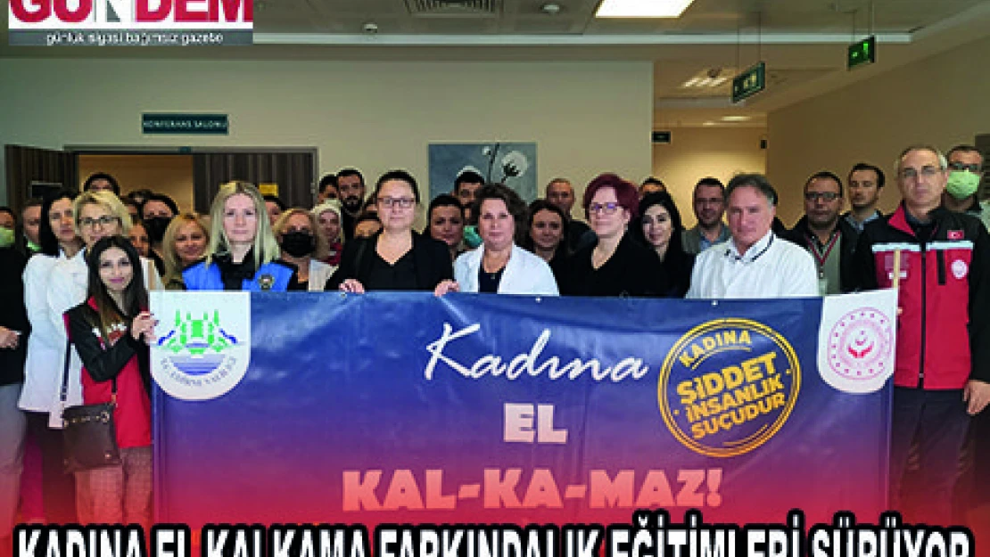 KADINA EL KALKAMA FARKINDALIK EĞİTİMLERİ SÜRÜYOR