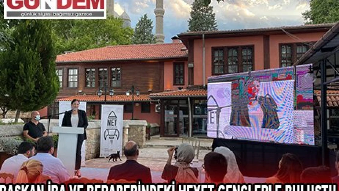 BAŞKAN İBA VE BERABERİNDEKİ HEYET GENÇLERLE BULUŞTU