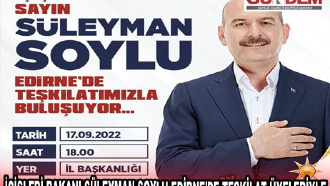 İçişleri Bakanı Süleyman Soylu Edirne'de teşkilat üyeleriyle buluşacak