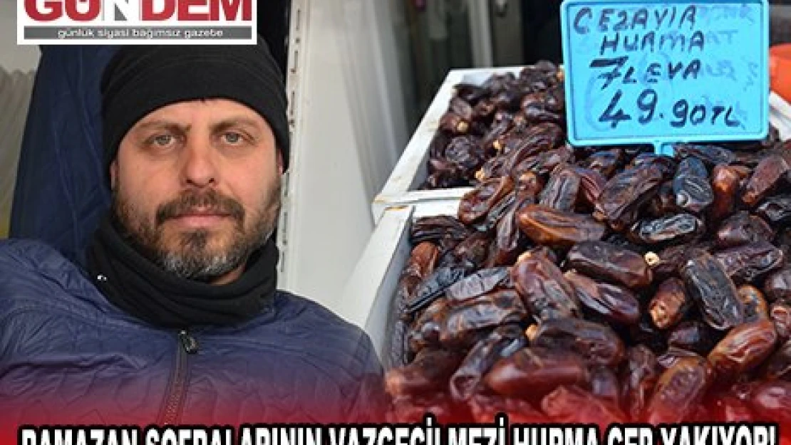 RAMAZAN SOFRALARININ VAZGEÇİLMEZİ HURMA CEP YAKIYOR!