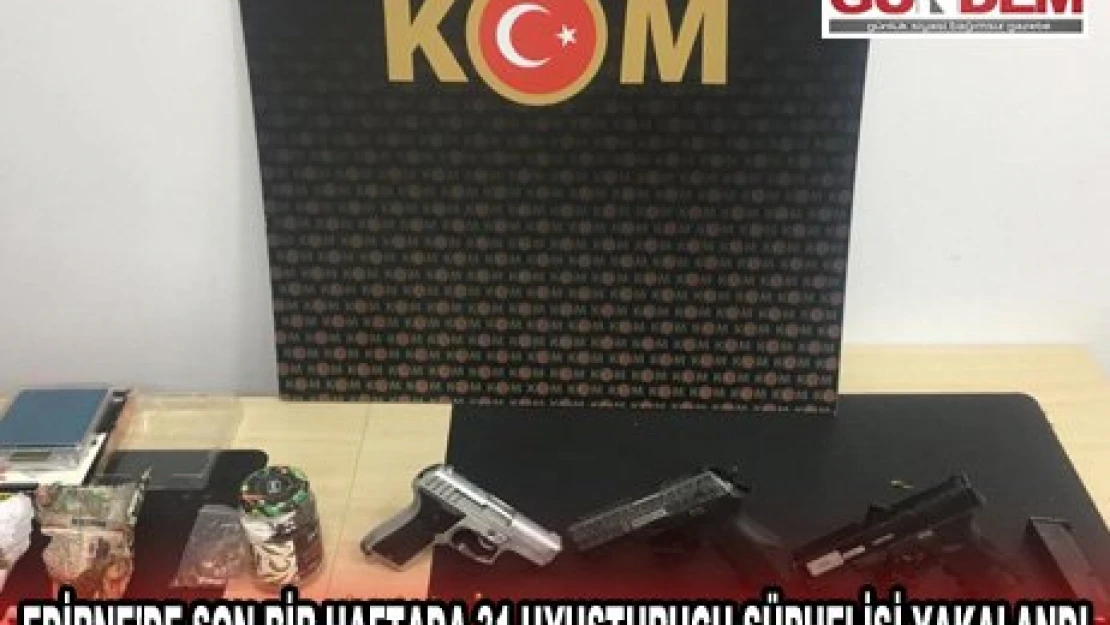 EDİRNE'DE SON BİR HAFTADA 31 UYUŞTURUCU ŞÜPHELİSİ YAKALANDI