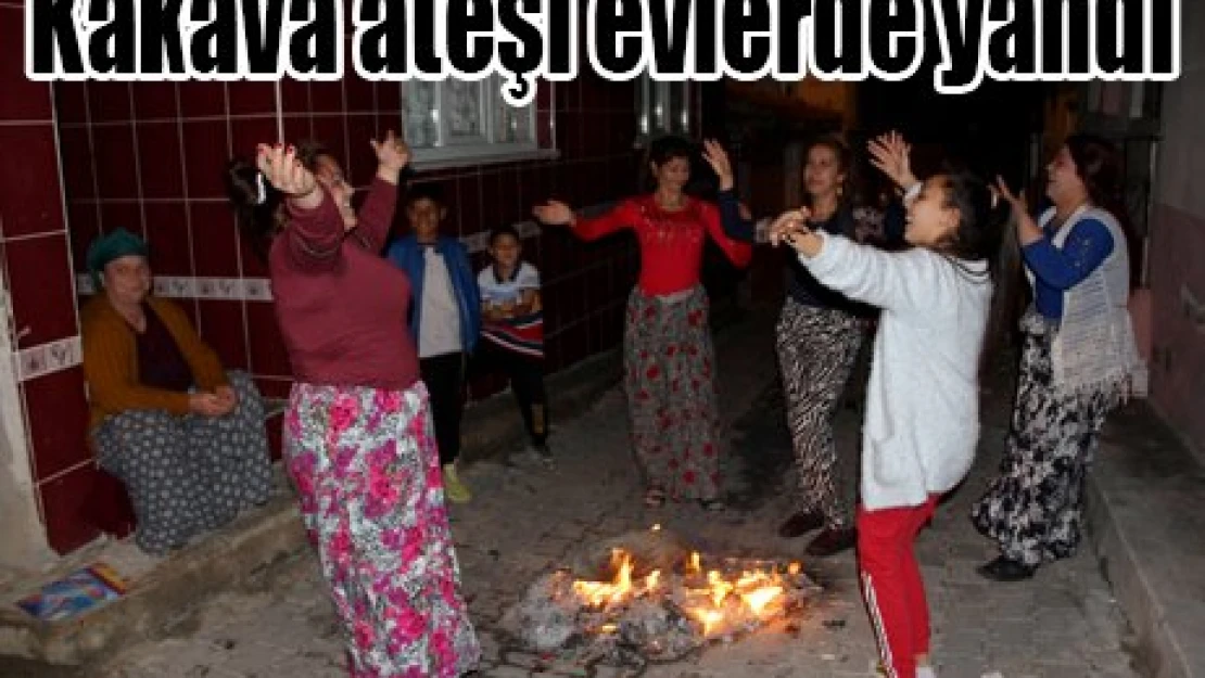 Kakava ateşi evlerde yandı