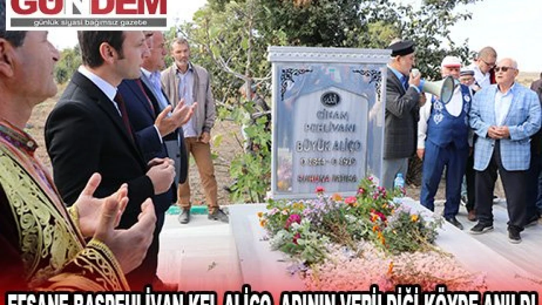 Efsane başpehlivan Kel Aliço, adının verildiği köyde anıldı