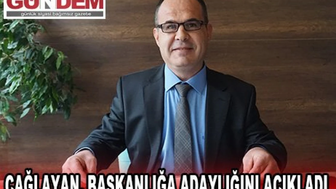 Çağlayan, başkanlığa adaylığını açıkladı