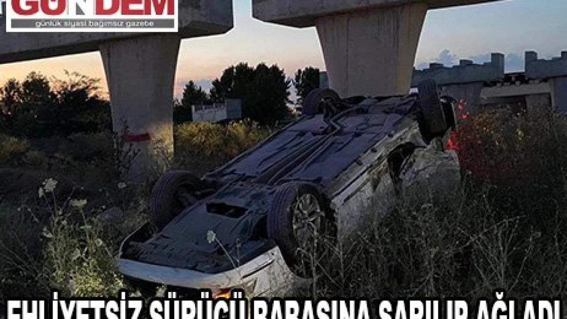 EHLİYETSİZ SÜRÜCÜ BABASINA SARILIP AĞLADI