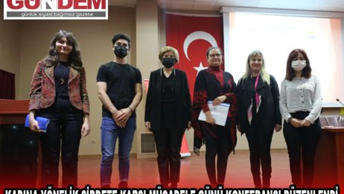 KADINA YÖNELİK ŞİDDETE KARŞI MÜCADELE GÜNÜ KONFERANSI DÜZENLENDİ