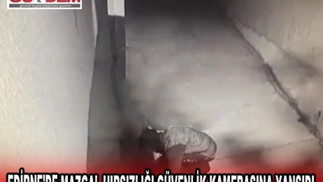 EDİRNE'DE MAZGAL HIRSIZLIĞI GÜVENLİK KAMERASINA YANSIDI