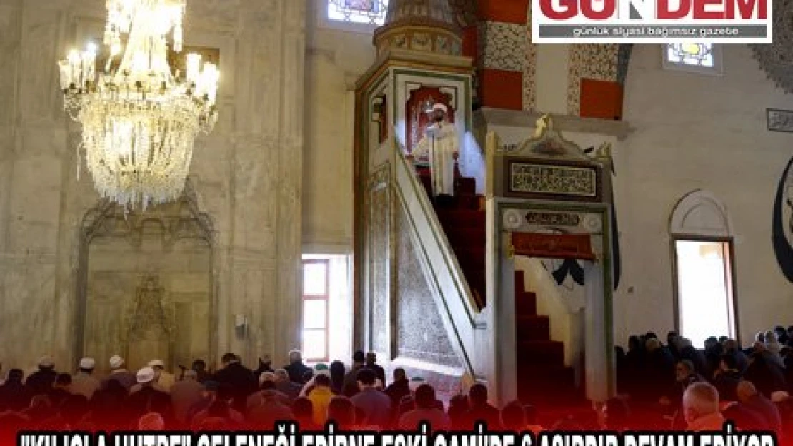 'KILIÇLA HUTBE' GELENEĞİ EDİRNE ESKİ CAMİ'DE 6 ASIRDIR DEVAM EDİYOR