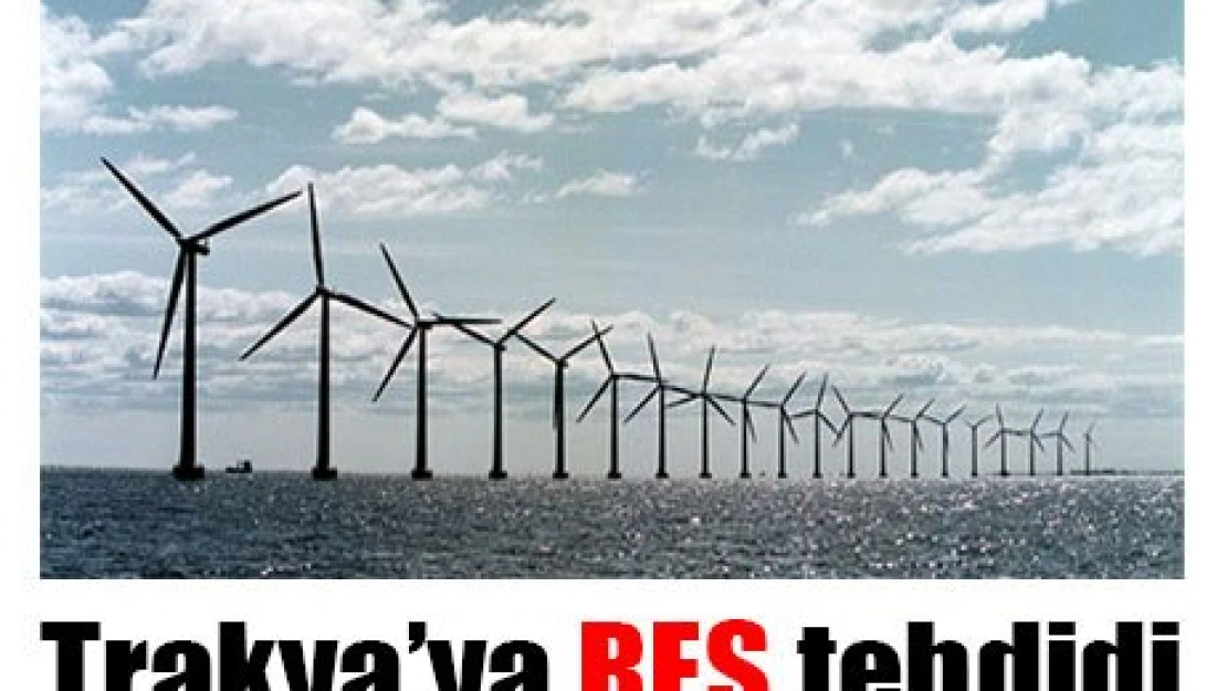 Trakya'ya RES tehdidi