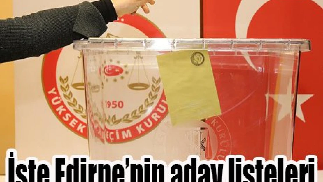 İşte Edirne'nin aday listeleri
