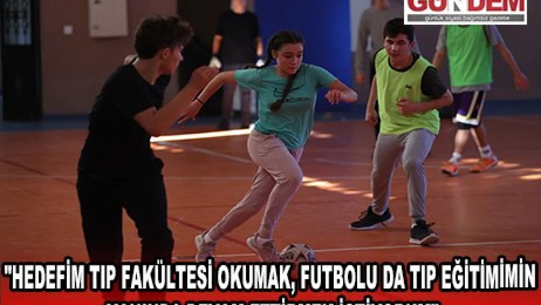 'HEDEFİM TIP FAKÜLTESİ OKUMAK, FUTBOLU DA TIP EĞİTİMİMİN YANINDA DEVAM ETTİRMEK İSTİYORUM'