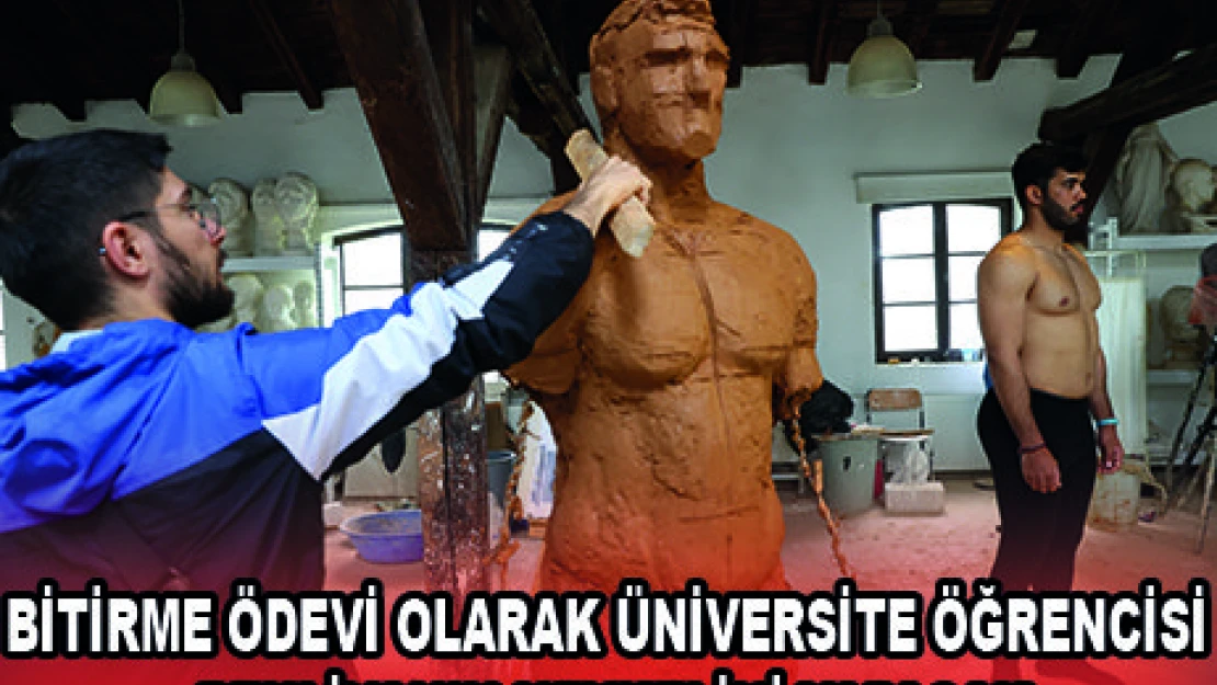 BİTİRME ÖDEVİ OLARAK ÜNİVERSİTE ÖĞRENCİSİ PEHLİVANIN HEYKELİNİ YAPACAK