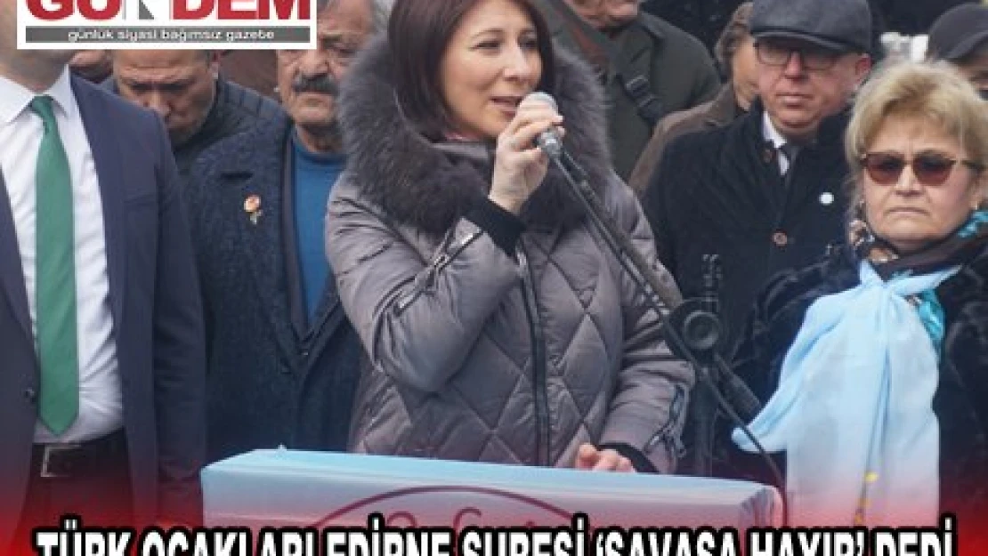 TÜRK OCAKLARI EDİRNE ŞUBESİ '˜SAVAŞA HAYIR' DEDİ