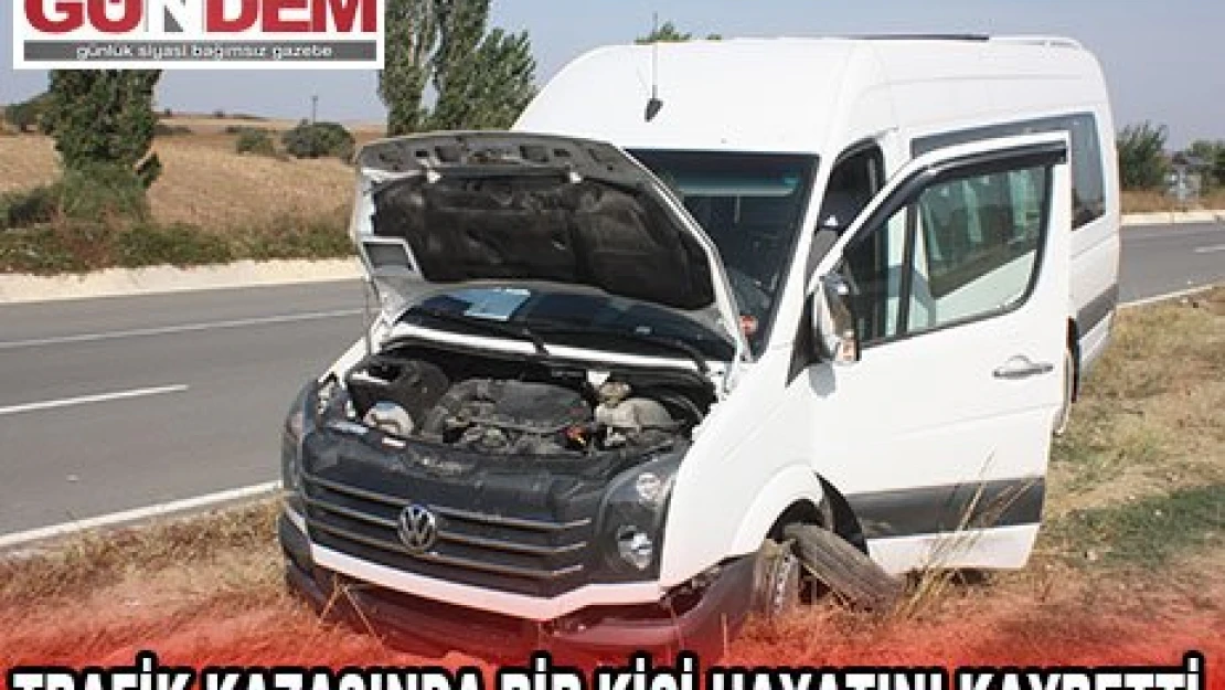 TRAFİK KAZASINDA BİR KİŞİ HAYATINI KAYBETTİ