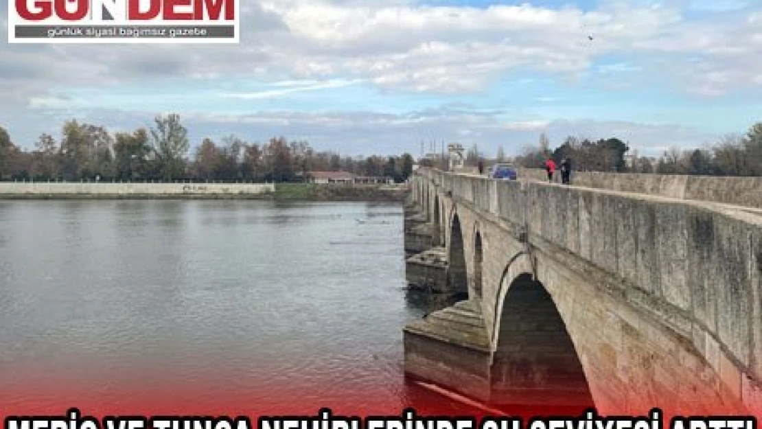 MERİÇ VE TUNCA NEHİRLERİNDE SU SEVİYESİ ARTTI