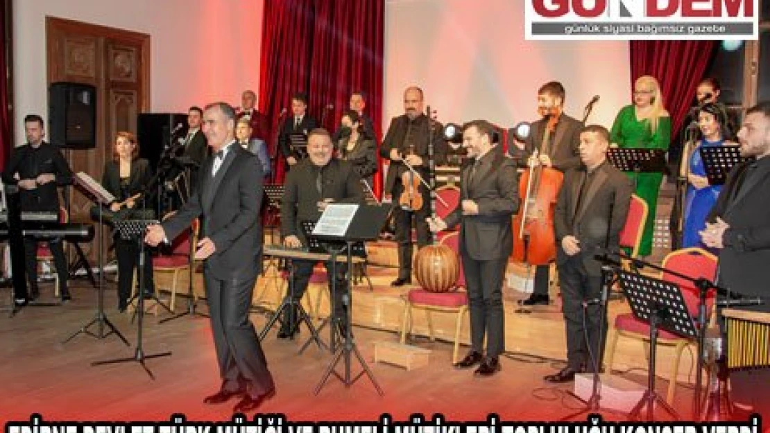 EDİRNE DEVLET TÜRK MÜZİĞİ VE RUMELİ MÜZİKLERİ TOPLULUĞU KONSER VERDİ