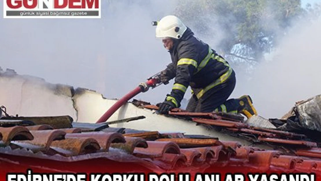 Edirne'de korku dolu anlar yaşandı