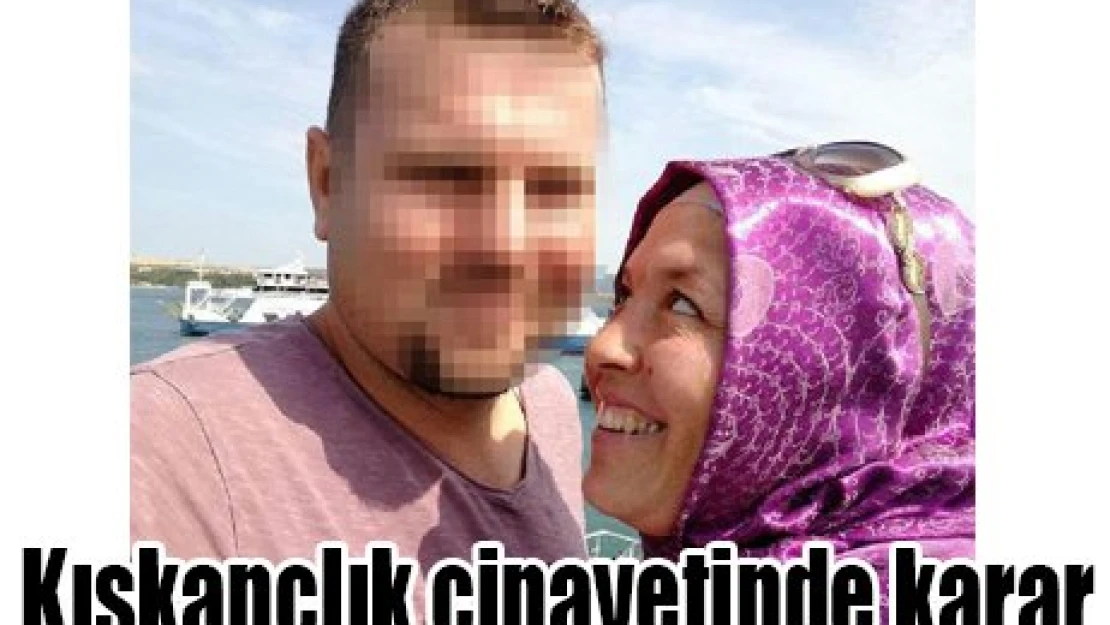Kıskançlık cinayetinde karar