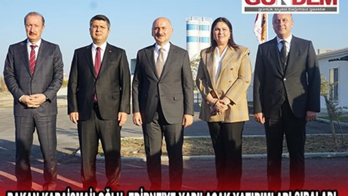 BAKAN KARAİSMAİLOĞLU, EDİRNE'YE YAPILACAK YATIRIMLARI SIRALADI