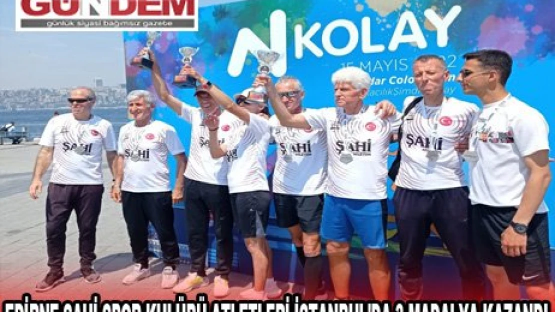 EDİRNE ŞAHİ SPOR KULÜBÜ ATLETLERİ İSTANBUL'DA 3 MADALYA KAZANDI