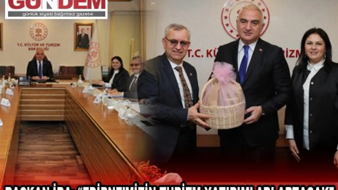 BAŞKAN İBA 'EDİRNE'MİZİN TURİZM YATIRIMLARI ARTACAK'