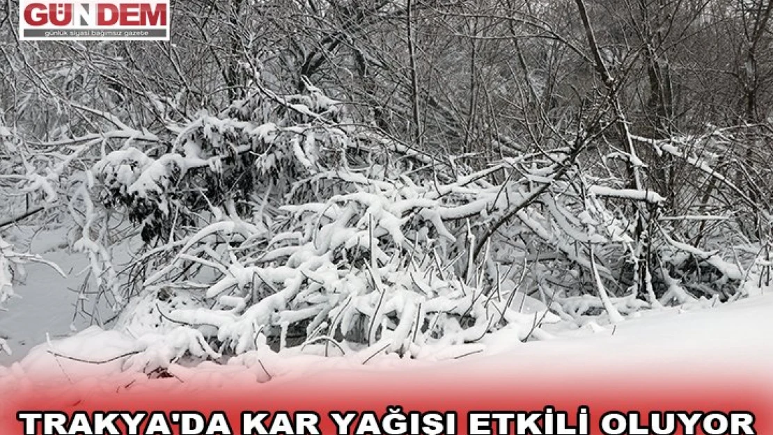TRAKYA'DA KAR YAĞIŞI ETKİLİ OLUYOR