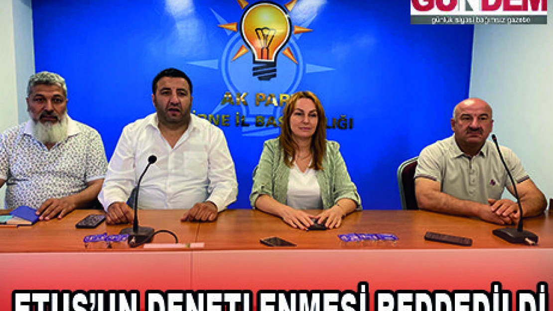 ETUS'UN DENETLENMESİ REDDEDİLDİ