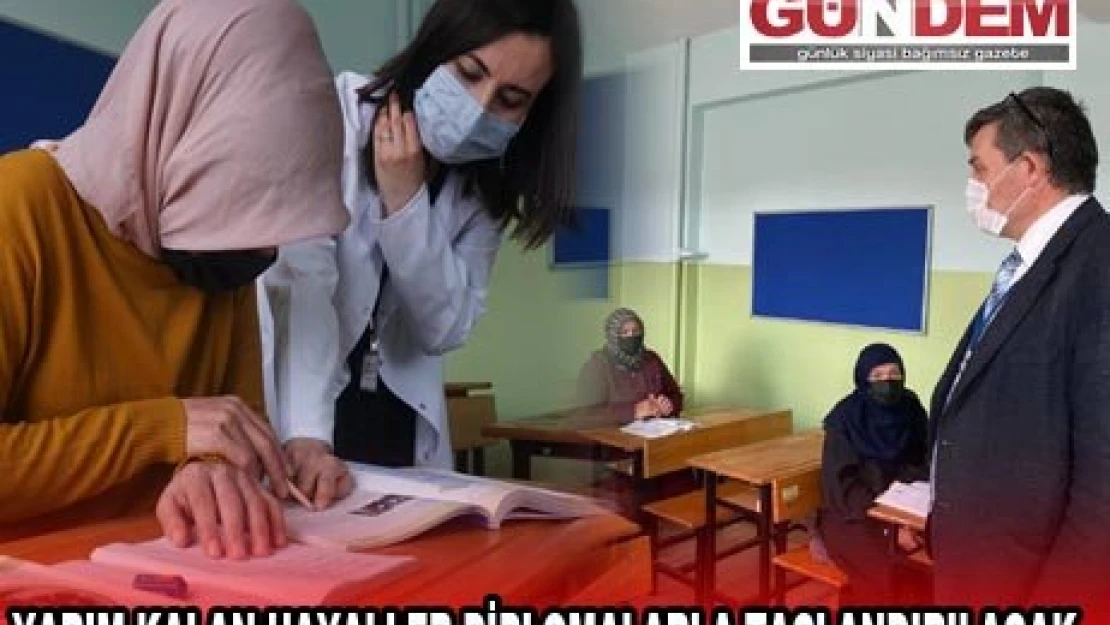 YARIM KALAN HAYALLER DİPLOMALARLA TAÇLANDIRILACAK 