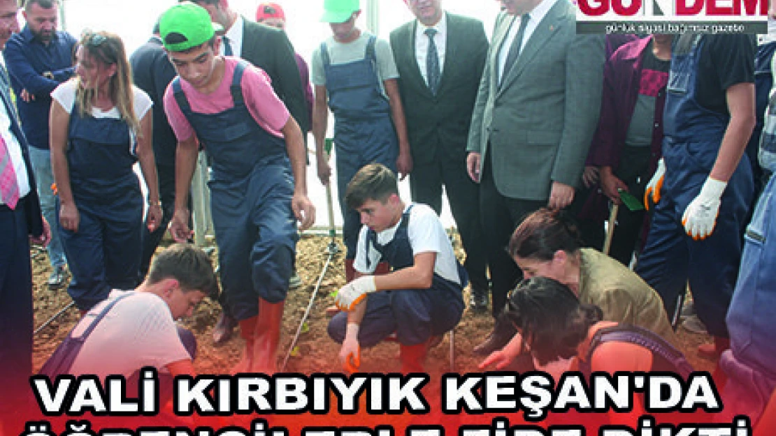 VALİ KIRBIYIK KEŞAN'DA ÖĞRENCİLERLE FİDE DİKTİ