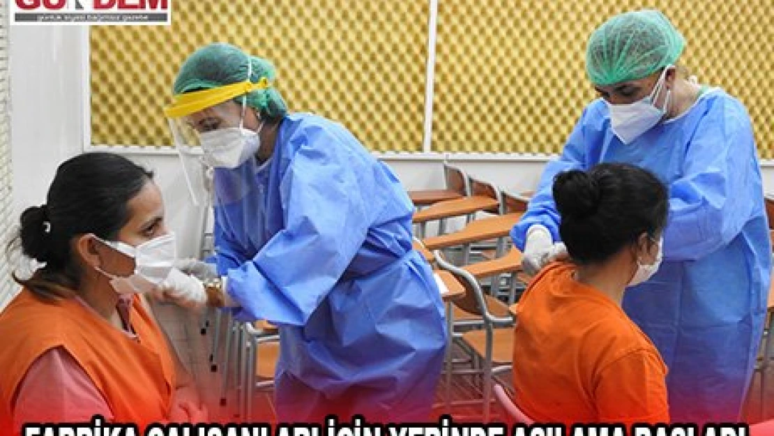 Fabrika çalışanları için yerinde aşılama başladı