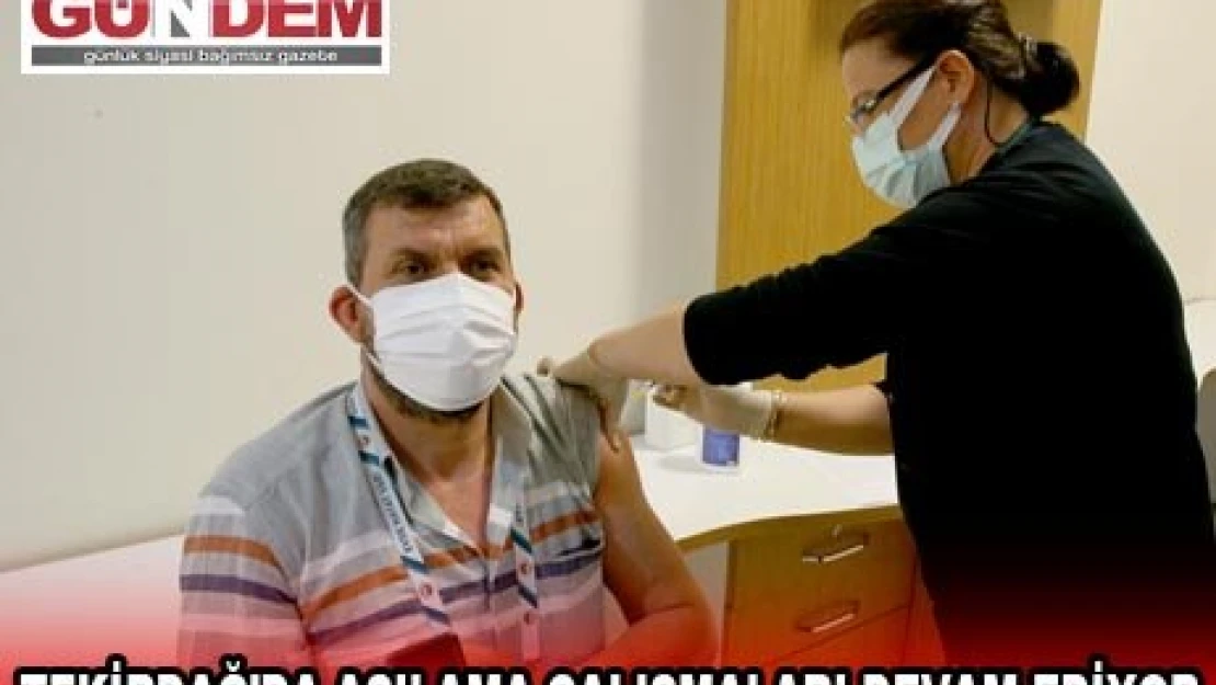 TEKİRDAĞ'DA AŞILAMA ÇALIŞMALARI DEVAM EDİYOR