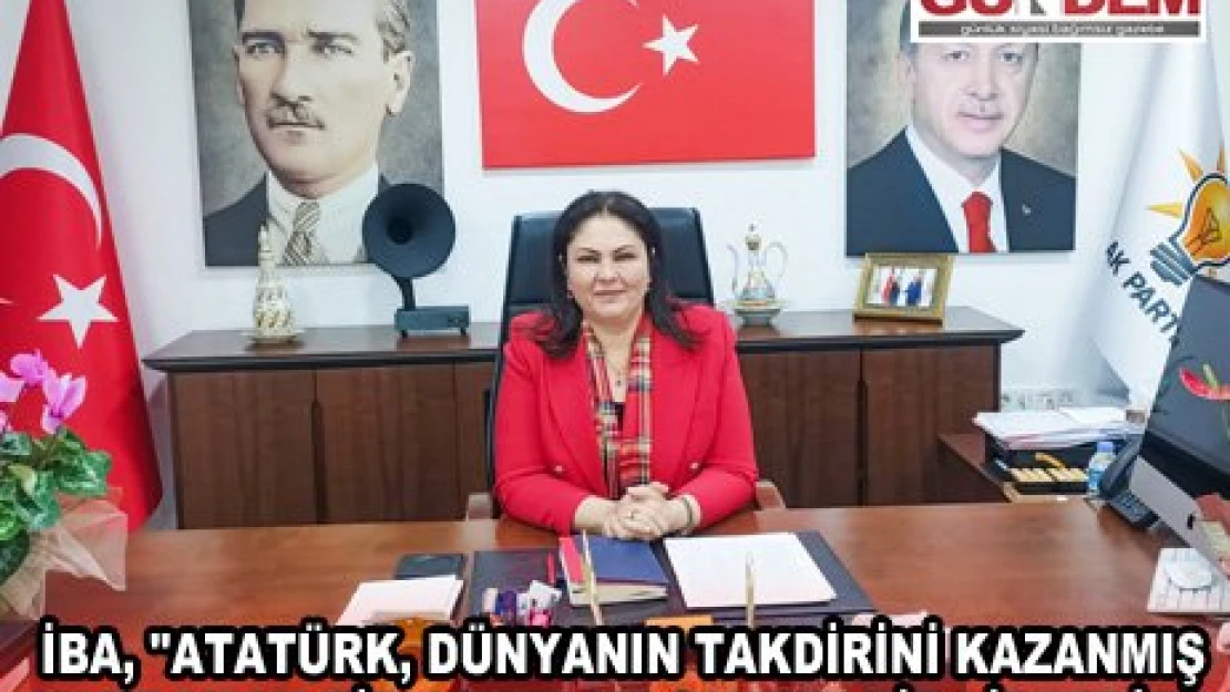 İBA, 'ATATÜRK, DÜNYANIN TAKDİRİNİ KAZANMIŞ KAHRAMAN BİR ASKER VE SAYGIN BİR LİDERDİR'