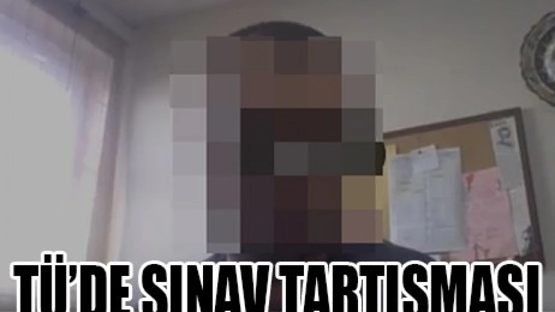 TÜ'DE SINAV TARTIŞMASI