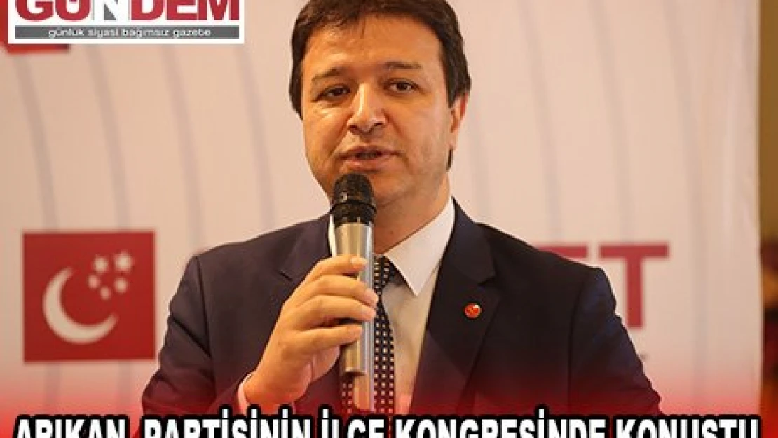 Arıkan, partisinin ilçe kongresinde konuştu