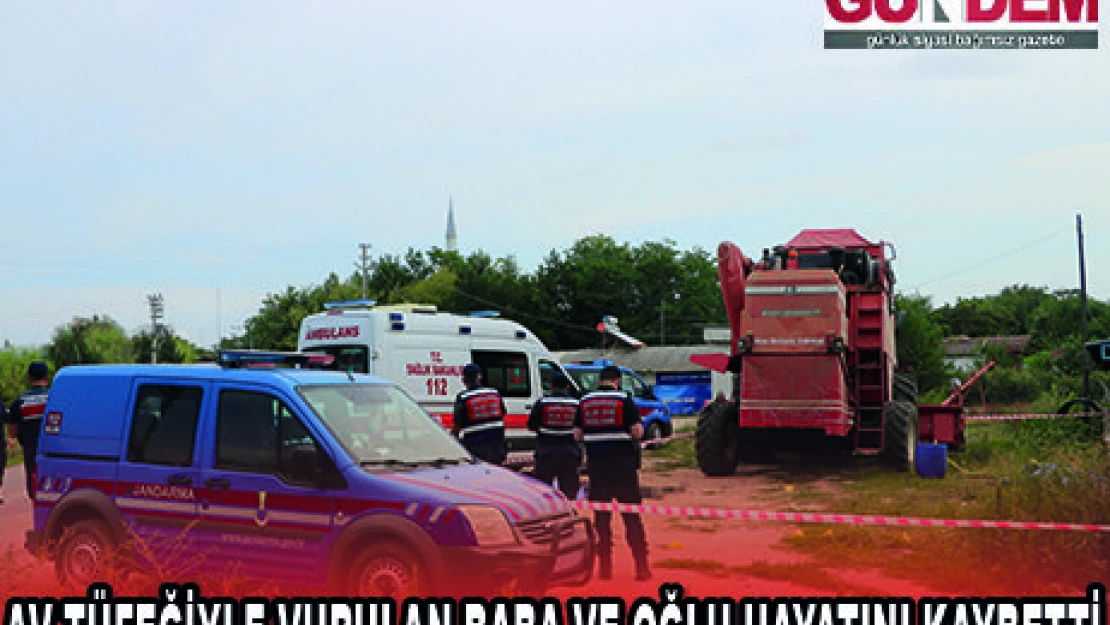 AV TÜFEĞİYLE VURULAN BABA VE OĞLU HAYATINI KAYBETTİ