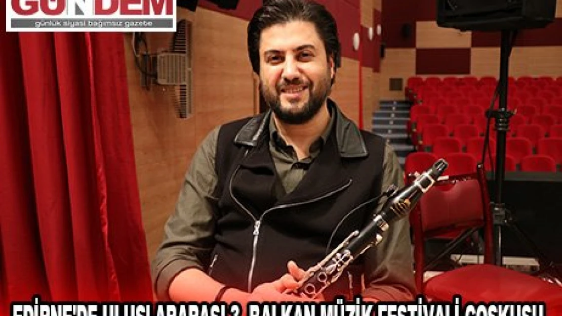 EDİRNE'DE ULUSLARARASI 3. BALKAN MÜZİK FESTİVALİ COŞKUSU