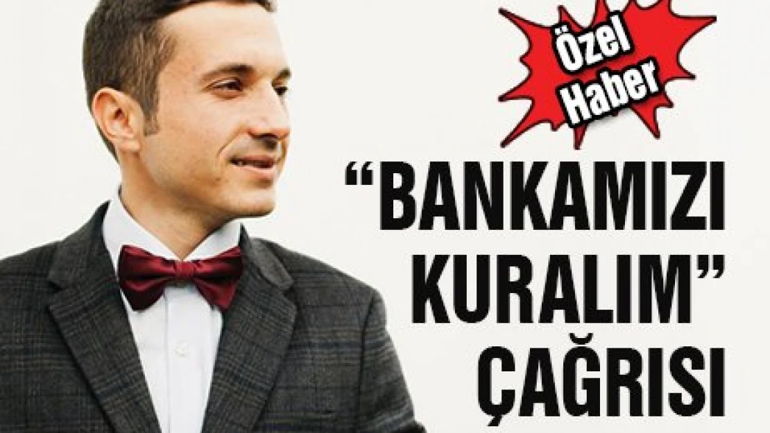 Bankamızı kuralım çağrısı