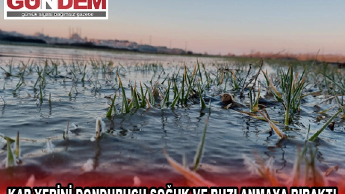 Kar yerini dondurucu soğuk ve buzlanmaya bıraktı