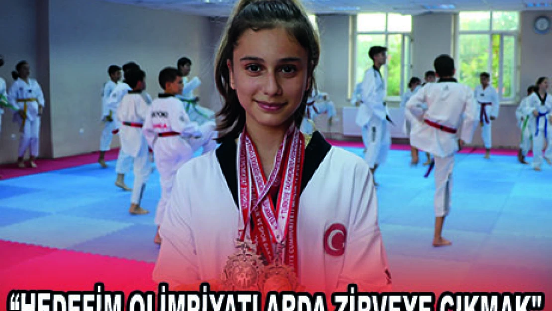 'HEDEFİM OLİMPİYATLARDA ZİRVEYE ÇIKMAK'
