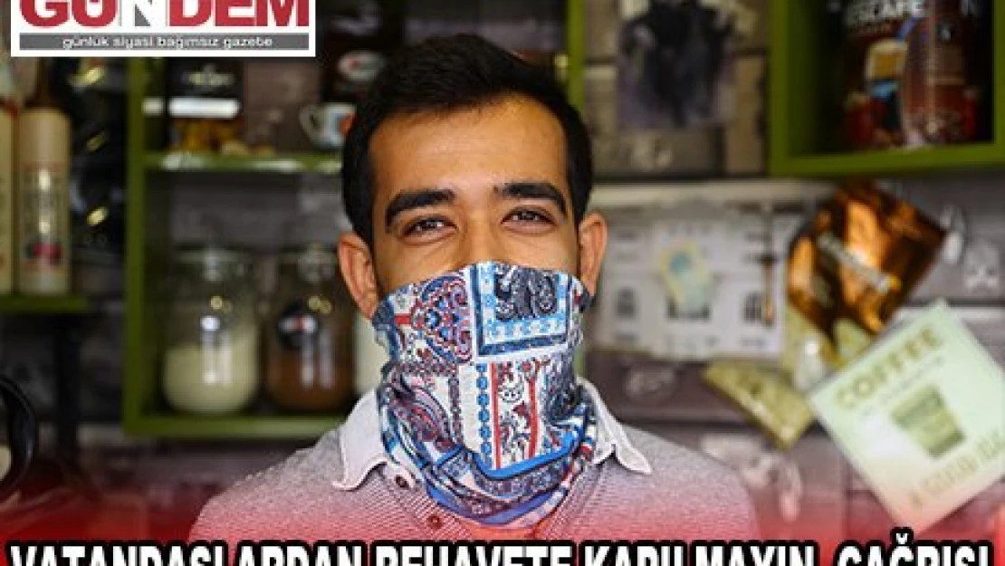Vatandaşlardan rehavete kapılmayın çağrısı