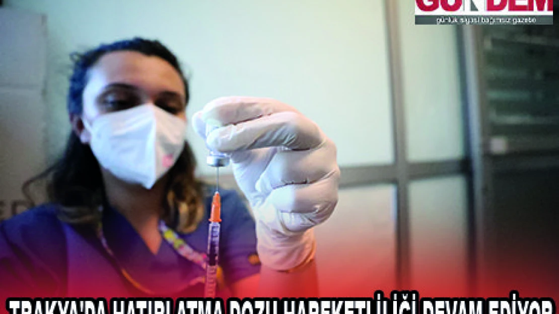 TRAKYA'DA HATIRLATMA DOZU HAREKETLİLİĞİ DEVAM EDİYOR
