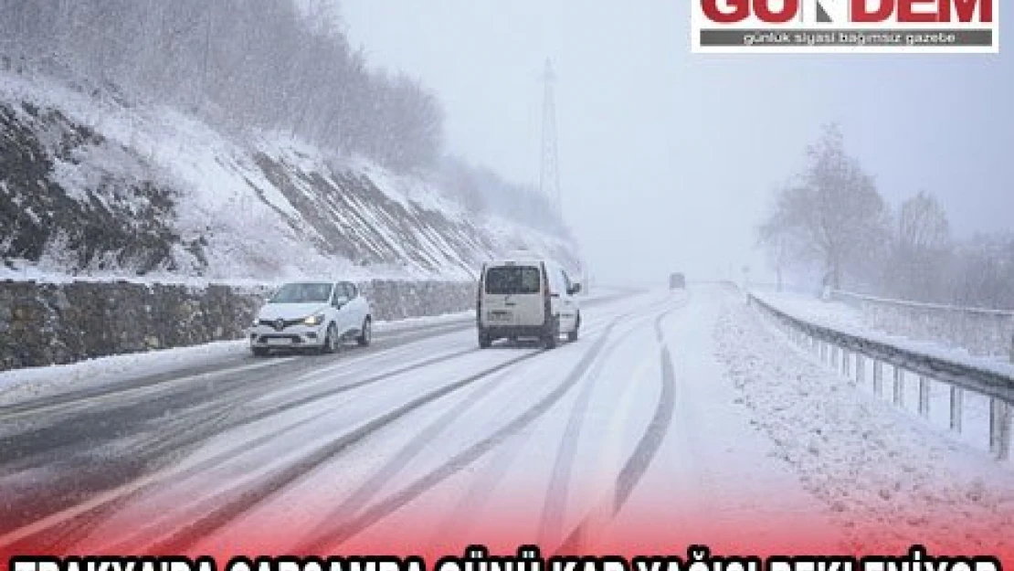 TRAKYA'DA ÇARŞAMBA GÜNÜ KAR YAĞIŞI BEKLENİYOR